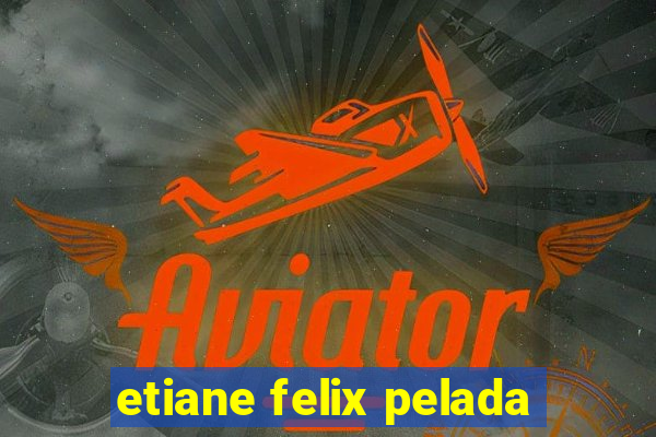 etiane felix pelada